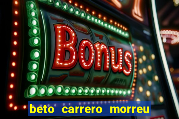 beto carrero morreu por causa do dente